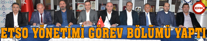 ETSO yönetimi görev bölümü yaptı