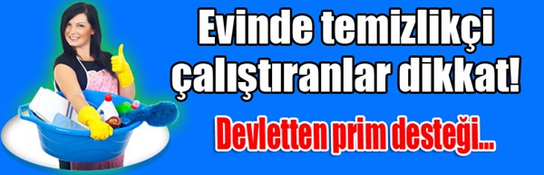 Evde temizlikçi çalıştırana devletten prim desteği geliyor