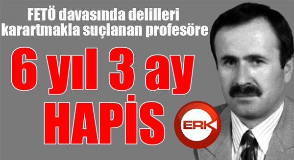 FETÖ davasında delilleri karartmakla suçlanan profesör, 6 yıl 3 ay hapse mahkum edildi