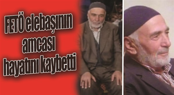 FETÖ elebaşının amcası hayatını kaybetti