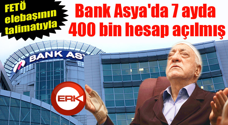 FETÖ elebaşının talimatıyla Bank Asya'da 7 ayda 400 bin hesap açılmış