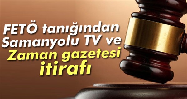 FETÖ tanığından Samanyolu TV ve Zaman gazetesi itirafı