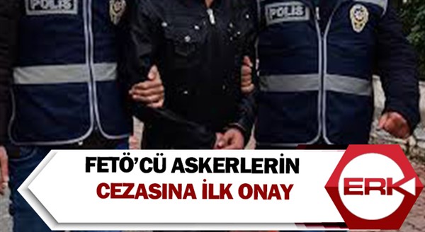 FETÖ’cü askerlerin cezasına ilk onay