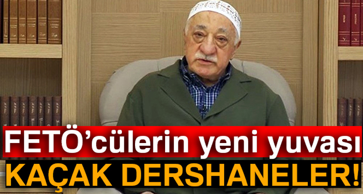 FETÖ’cülerin yeni yuvası: Kaçak dershaneler