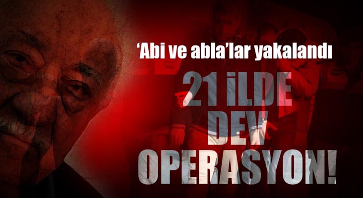 FETÖ’nün ‘abi’ ve ‘abla’larına 21 ilde operasyon!