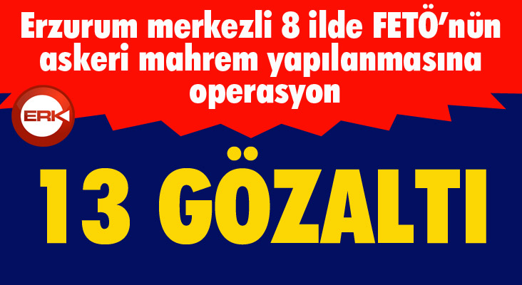 FETÖ’nün askeri mahrem yapılanmasına operasyon: 13 gözaltı 