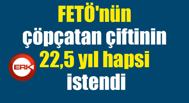 FETÖ'nün çöpçatan çiftinin 22,5 yıl hapsi istendi