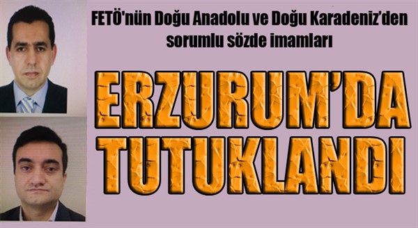 FETÖ'nün sözde imamları Erzurum'da tutuklandı...