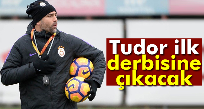 Galatasaray Teknik Direktörü Igor Tudor, ilk derbisine çıkacak