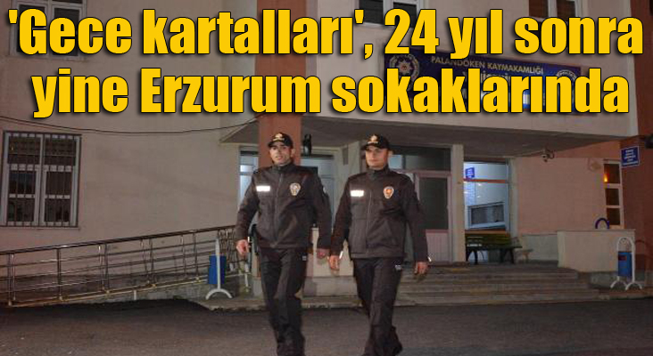 'Gece kartalları', 24 yıl sonra yine Erzurum sokaklarında