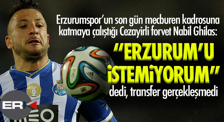 Ghilas Erzurumspor'u istemedi, transfer yattı.. 