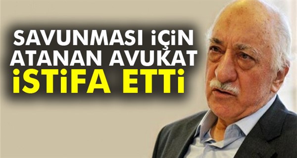 Gülen’i savunması için atanan avukat istifa etti