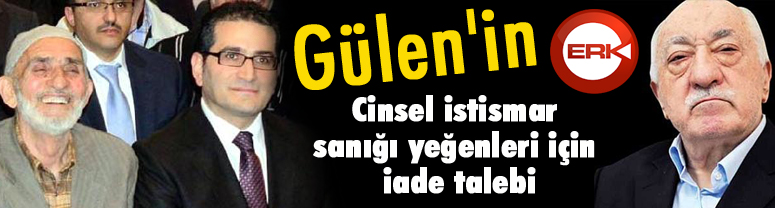 Gülen'in cinsel istismar sanığı yeğenleri için iade talebi