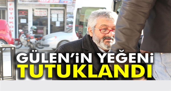 Gülen’in yeğeni tutuklandı