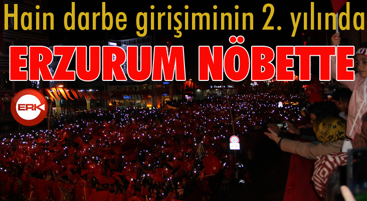 Hain darbe girişiminin 2. yılında Erzurum nöbette...