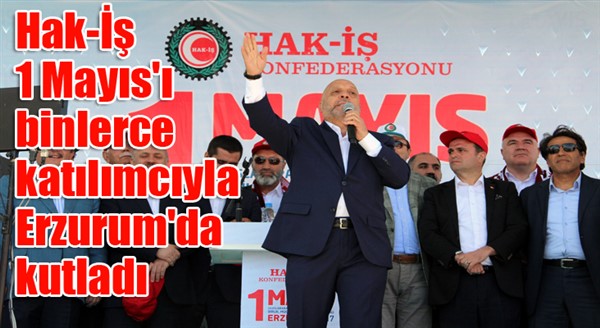 Hak-İş 1 Mayıs'ı binlerce katılımcıyla Erzurum'da kutladı