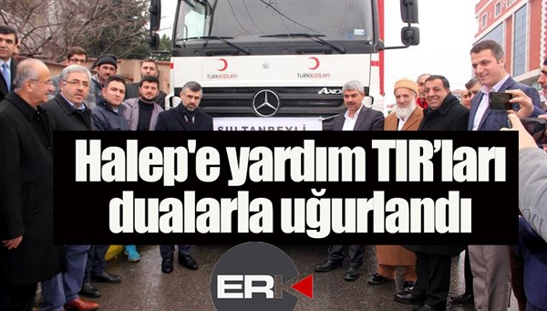 Halep'e yardım TIR’ları dualarla uğurlandı