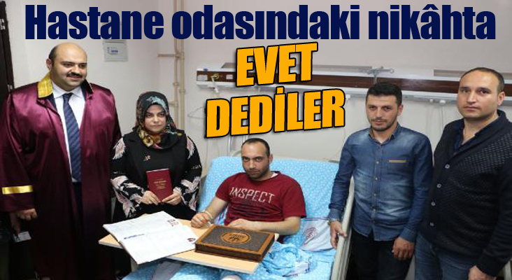 Hastane odasındaki nikâhta 'evet' dediler