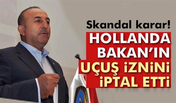 Hollanda, Dışişleri Bakanı Çavuşoğlu'nun iniş iznini iptal etti