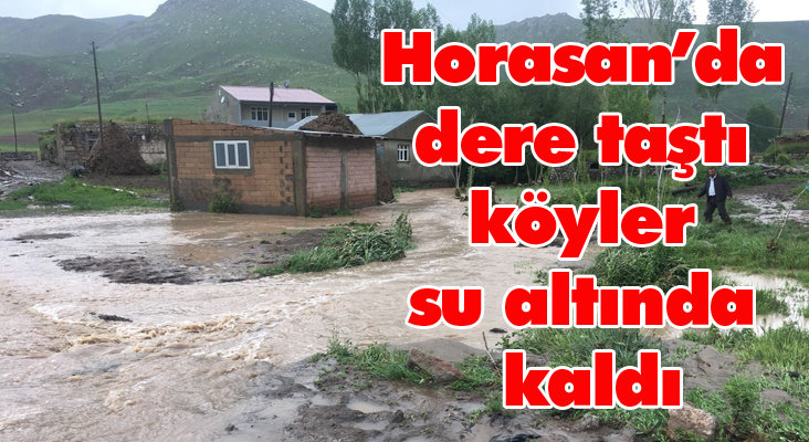 Horasan’da dere taştı köyler su altında kaldı