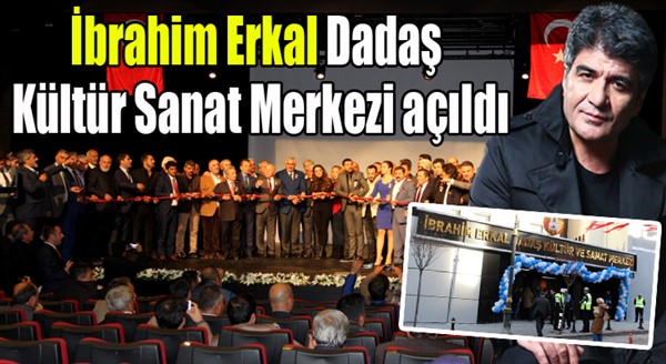 İbrahim Erkal Dadaş Kültür Sanat Merkezi açıldı