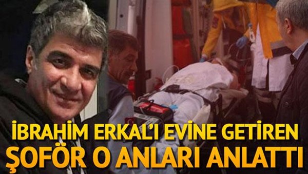 İbrahim Erkal'ı eve getiren şoförü anlattı...