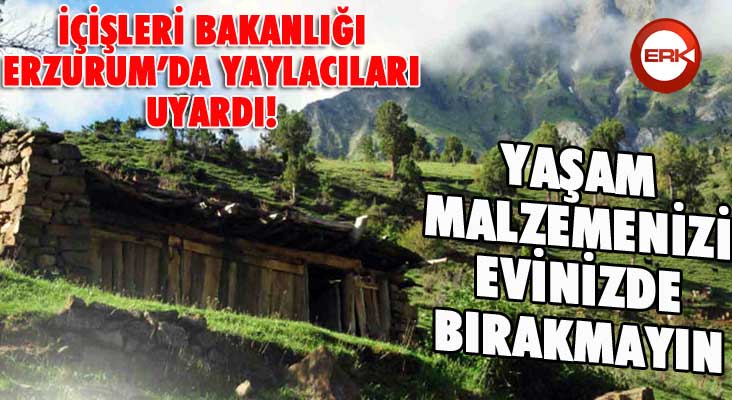 İçişleri Bakanlığı Erzurum’da yaylacıları uyardı!