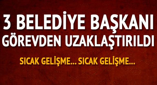 İçişleri Bakanlığınca 3 belediye başkanı görevlerinden uzaklaştırıldı