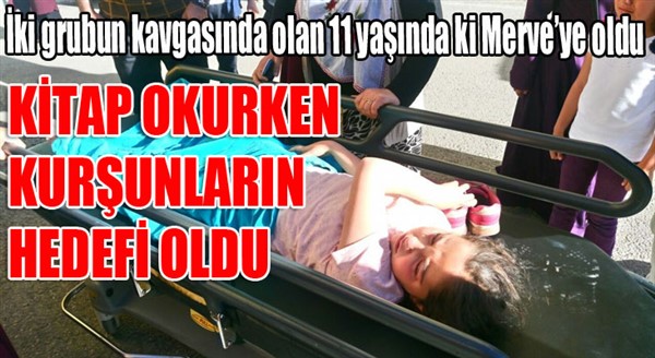 İki grubun kavgasında, olayla ilgisi olmayan kız çocuğu vuruldu 