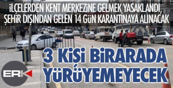 İlçelerden gelişler de 3 kişinin biraraya gelmesi de yasaklandı