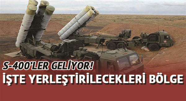 İlk S-400'ler doğu ve batı sınırına yerleştirilecek