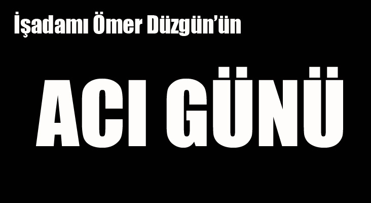 İşadamı Düzgün’ün acı günü