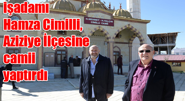 İşadamı Hamza Cimilli, Aziziye İlçesine camii yaptırdı