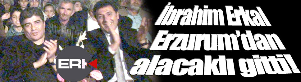 İşleyen: İbrahim Erkal Erzurum'dan alacaklı gitti!