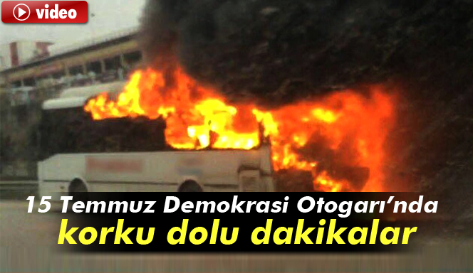 İstanbul 15 Temmuz Demokrasi Otogarı’nda korku dolu dakikalar
