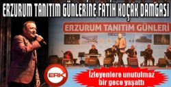 Erzurum Tanıtım Günlerine Fatih Koçak damgası...