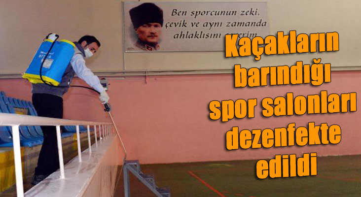 Kaçakların barındığı spor salonları dezenfekte edildi