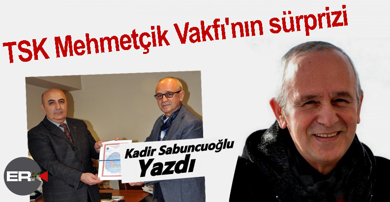 Kadir Sabuncuoğlu Yazdı...  TSK Mehmetçik Vakfı'nın sürprizi