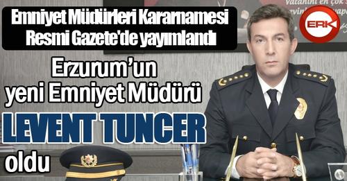 Kararname yayımlandı... Erzurum'un yeni Emniyet Müdürü Levent Tuncer oldu...