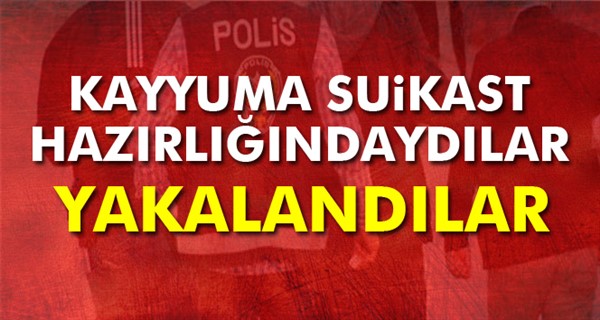 Kayyuma suikast hazırlığındaki 3 kişi yakalandı