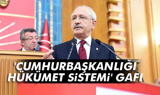 Kemal Kılıçdaroğlu'ndan 'cumhurbaşkanlığı hükümet sistemi' gafı