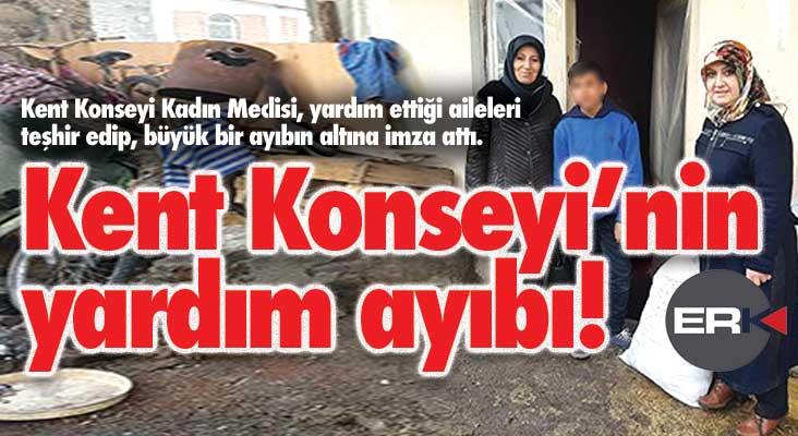 Kent Konseyi'nden büyük ayıp! Hem yardım hem de teşhir ettiler!