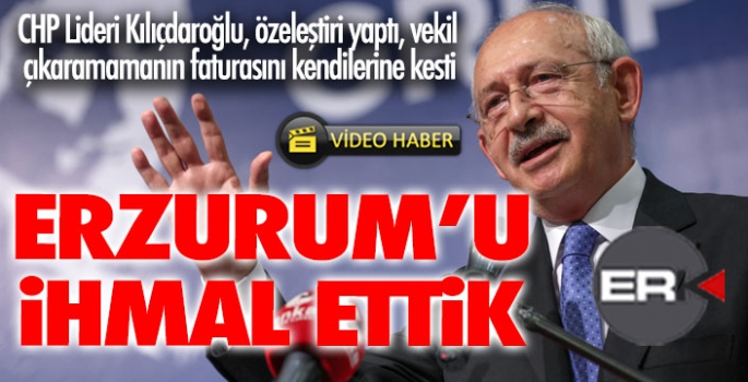 Kılıçdaroğlu'ndan Erzurum itirafı: Biz ihmal ettik!