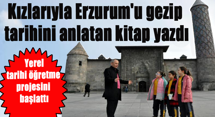 Kızlarıyla Erzurum'u gezip, tarihini anlatan kitap yazdı