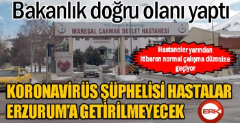 Koronavirüs şüphelisi hastalar Erzurum'a getirilmeyecek...