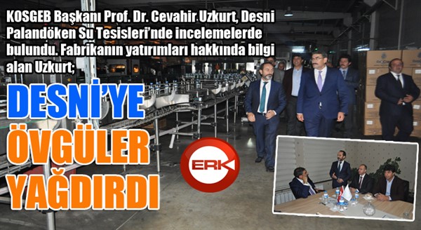 KOSGEB Başkanı Uzkurt, Desni'ye övgüler yağdırdı...