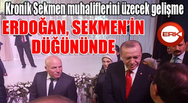 Kronik Sekmen muhaliflerini üzecek gelişme... Cumhurbaşkanı Erdoğan Sekmen'in düğününde...