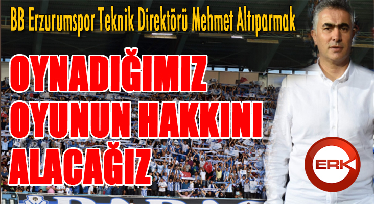 Mehmet Altıparmak: Oynadığımız oyunun hakkını alacağız...