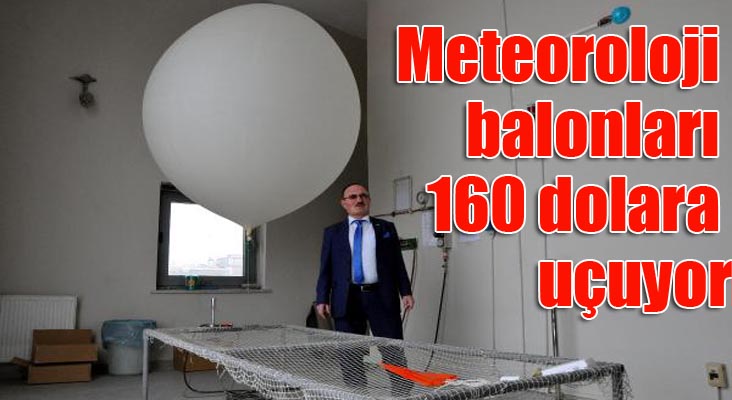 Meteoroloji balonları 160 dolara uçuyor