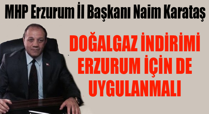 MHP Erzurum İl Başkanı Naim Karataş:   “Erzurum tropikal bir bölgede yer almıyor” 